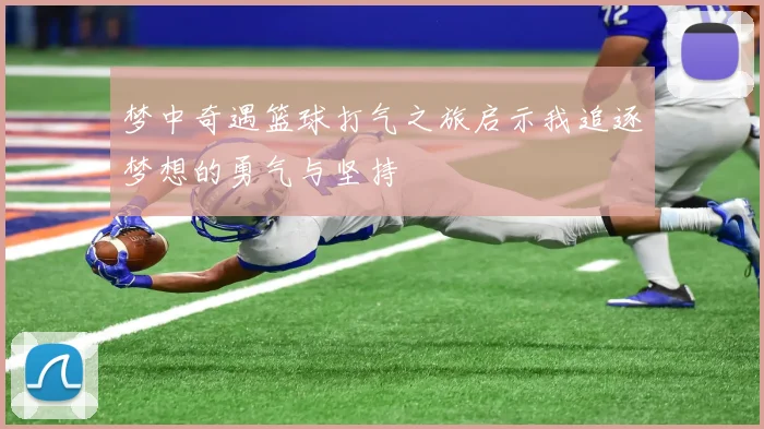 梦中奇遇篮球打气之旅启示我追逐梦想的勇气与坚持