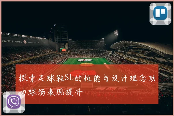 探索足球鞋SL的性能与设计理念助力球场表现提升
